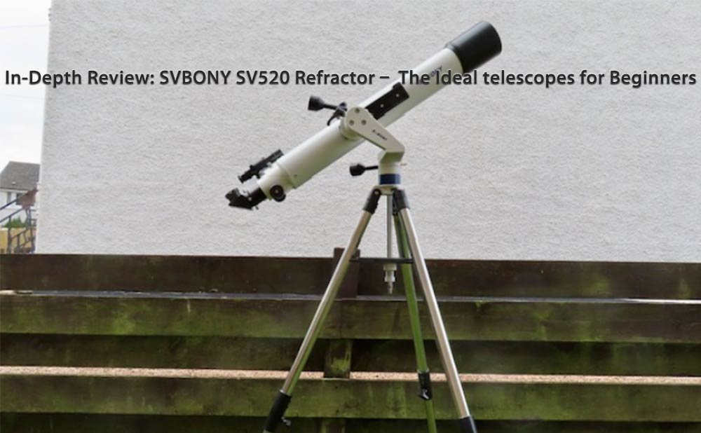 In-Depth Review: SVBONY SV520 Refractor– The Ideal telescopes for Beginners
